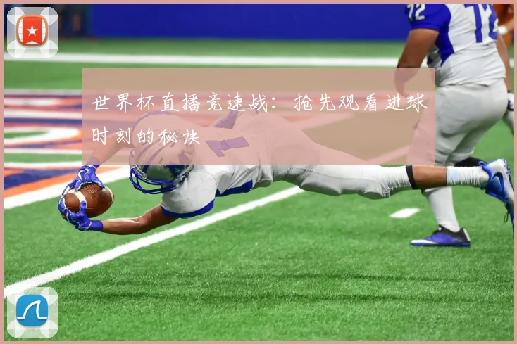 世界杯直播竞速战：抢先观看进球时刻的秘诀