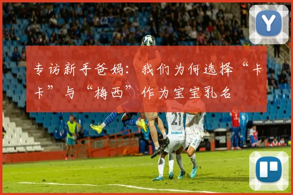 专访新手爸妈:我们为何选择“卡卡”与“梅西”作为宝宝乳名