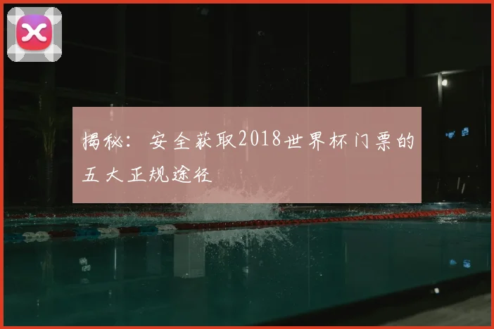 揭秘：安全获取2018世界杯门票的五大正规途径